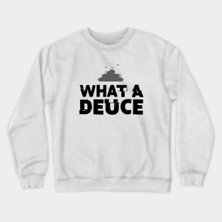 What a Deuce! Sometimes You Just Have to Call Him What He Is Crewneck Sweatshirt